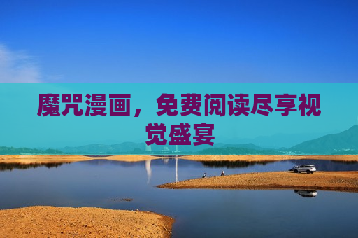 魔咒漫画,免费阅读尽享视觉盛宴 魔咒漫画,免费阅读尽享视觉盛宴