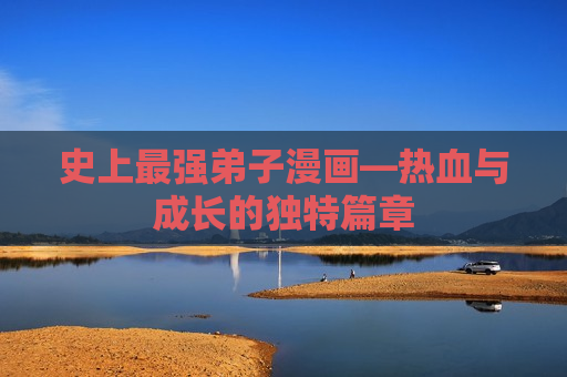 史上最强弟子漫画—热血与成长的独特篇章