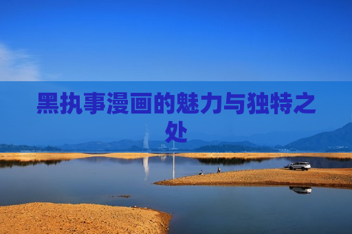 黑执事漫画的魅力与独特之处 黑执事漫画的魅力与独特之处
