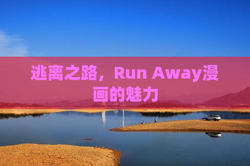 逃离之路,Run Away漫画的魅力 逃离之路,Run Away漫画的魅力